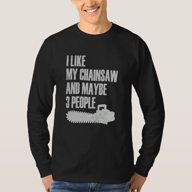 I Like My Chainsaw And Maybe 3 People Lumberjack A T-Shirt (Front)