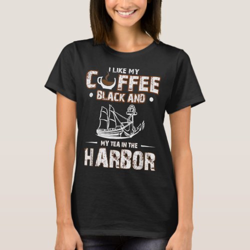 I Like My Coffee Black And My Tea in The Harbor  T_Shirt