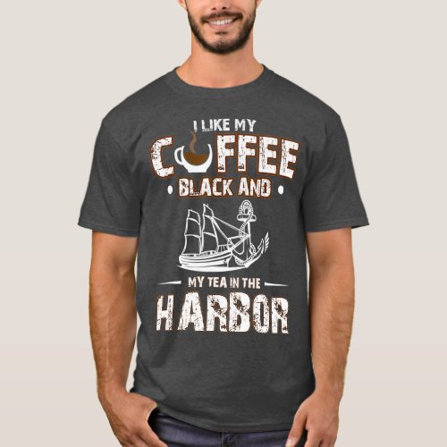 I Like My Coffee Black And My Tea in The Harbor T_Shirt