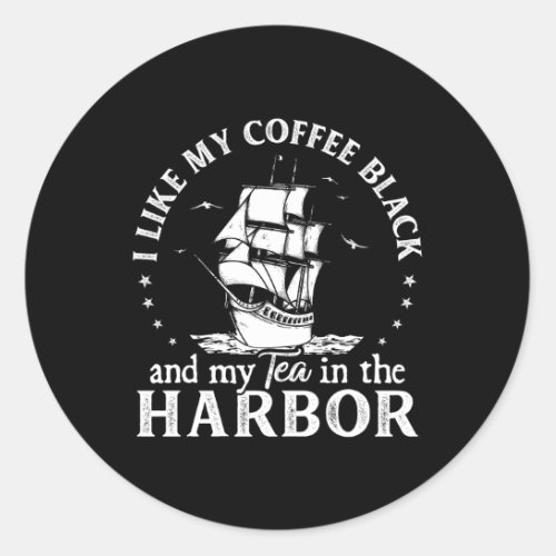 I Like My Coffee Black And My Tea In The Harbor Us Classic Round Sticker