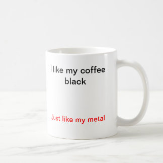 I like my coffee black, just like my metal. coffee mug