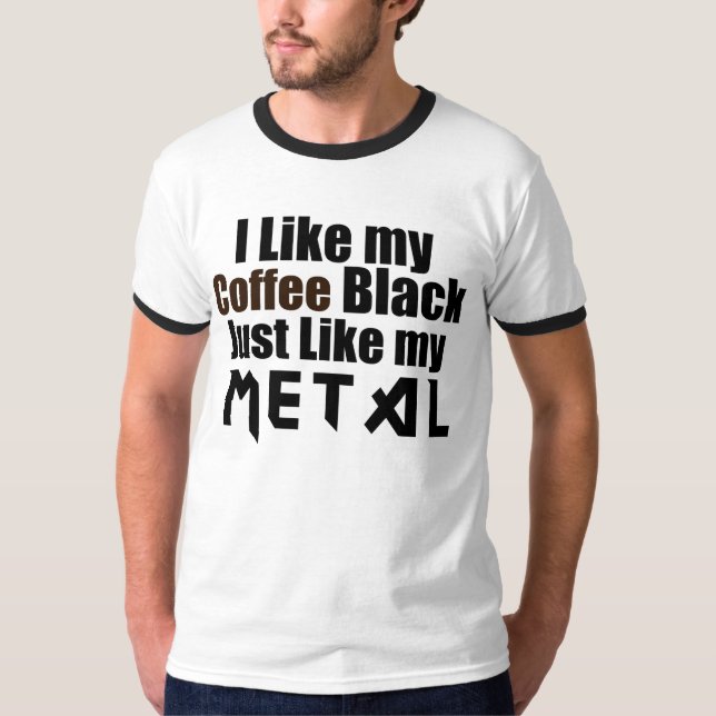 I Like my Coffee Black Just like my Metal T-Shirt (Front)
