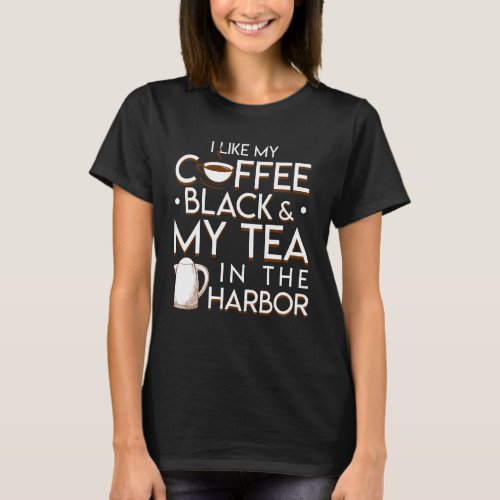 I Like My Coffee Black My Tea In Harbor T_Shirt