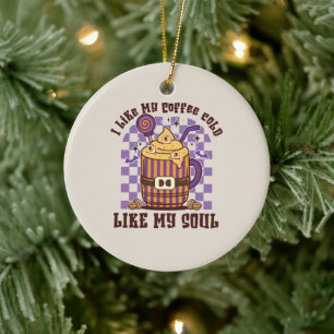 I Like My Coffee Cold, Like My Soul -Pumpkin Spice Ceramic Ornament