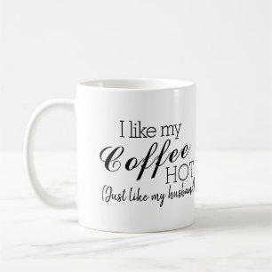 I Like My Coffee Hot, Like My Husband Funny Coffee Mug