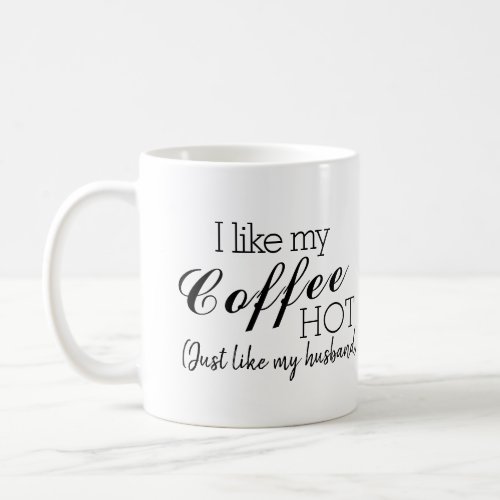 I Like My Coffee Hot Like My Husband Funny Coffee Mug