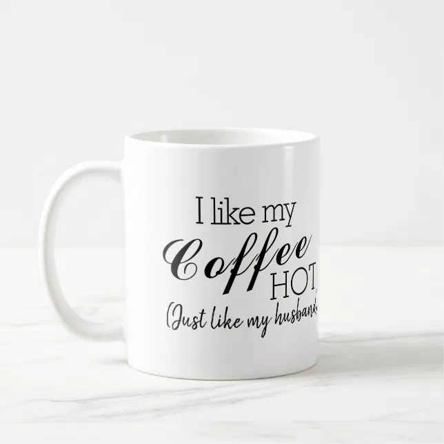 I Like My Coffee Hot, Like My Husband Funny Coffee Mug | Zazzle