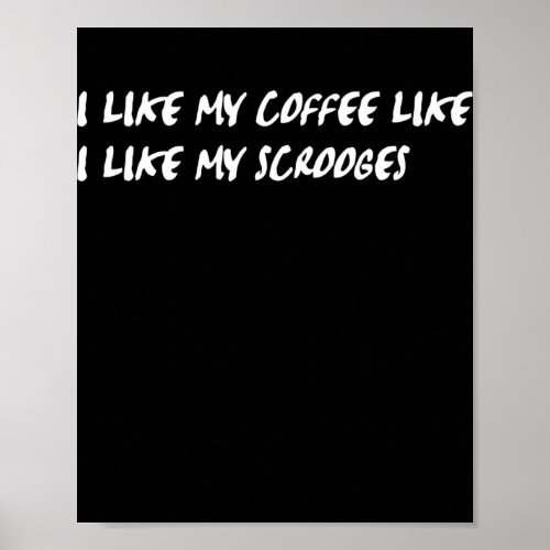 I Like My Coffee Like I Like My Scrooges Apparel  Poster