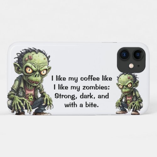 I like my coffee like I like my zombies iPhone 11 Case