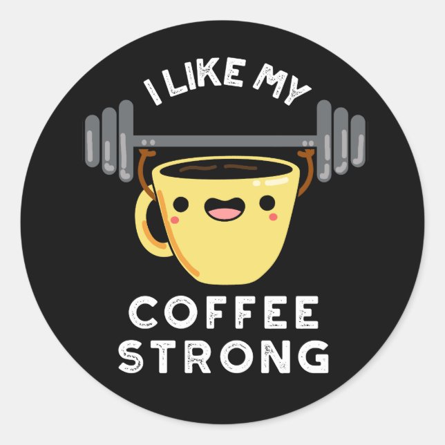 I Like My Coffee Strong Funny Drink Pun Dark BG Classic Round Sticker (Front)