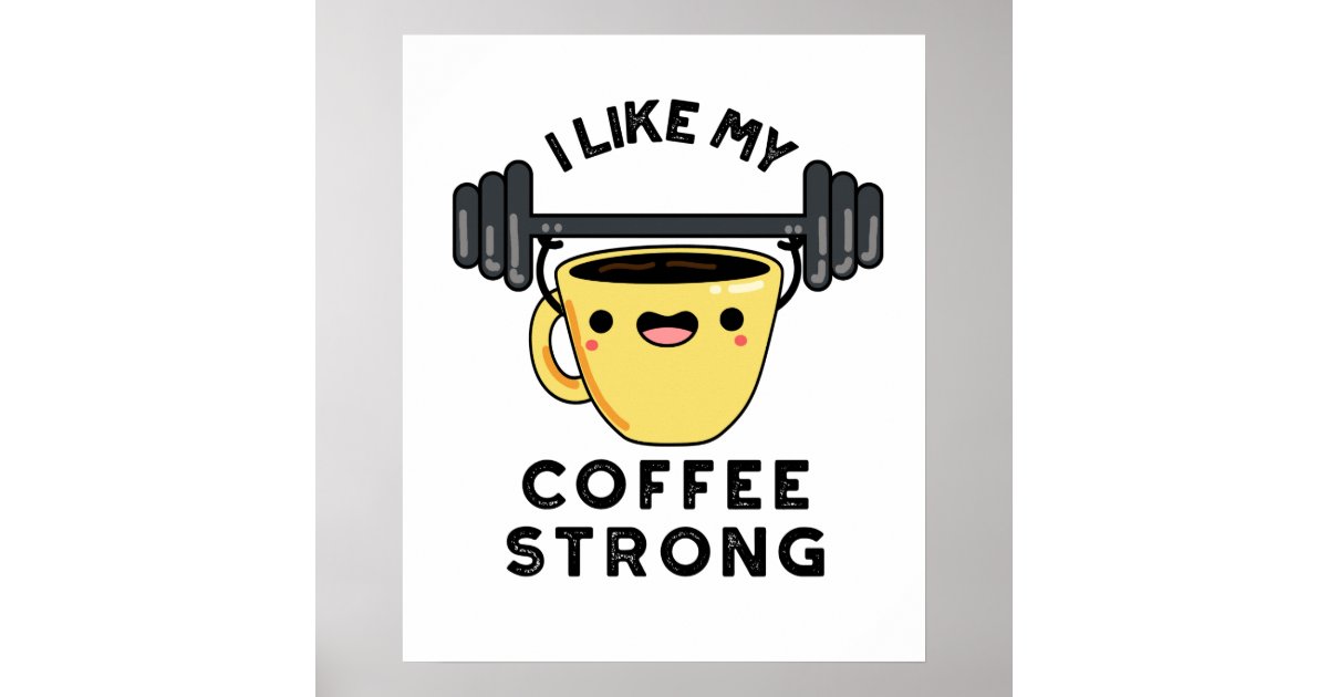 I Like My Coffee Strong Funny Drink Pun Poster | Zazzle