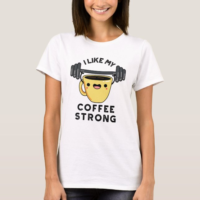 I Like My Coffee Strong Funny Drink Pun  T-Shirt (Front)
