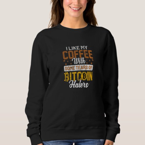 I Like My Coffee With Some Tears Of Bitcoin Haters Sweatshirt