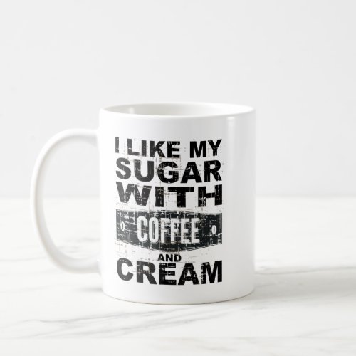 I like my coffee with sugar and cream T_Shirt Coffee Mug