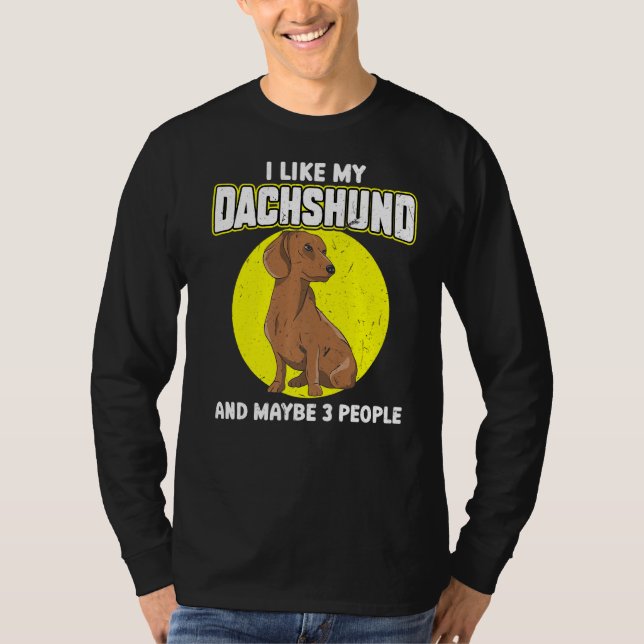 I Like My Dachshund And Maybe 3 People T-Shirt (Front)
