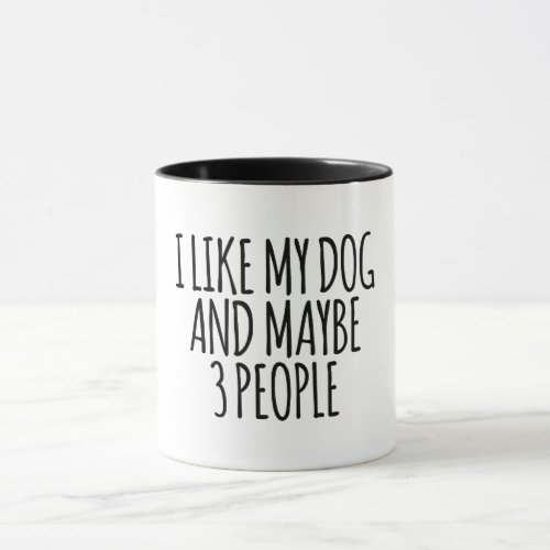 I like My Dog And Maybe 3 People Mug