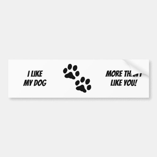 I Like My Dog More Than I Like You Bumper Sticker