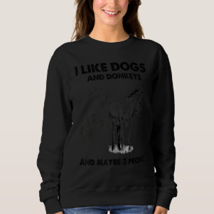 I Like My Dogs And Donkeys And Maybe 3 People Sweatshirt