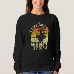 I Like My Drums And Maybe 3 People Funny Drummer D Sweatshirt