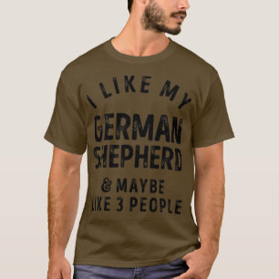 I Like My German Shepherd And Maybe 3 People T-Shirt