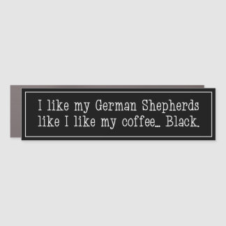 I like my German Shepherds like I like my coffee.. Car Magnet