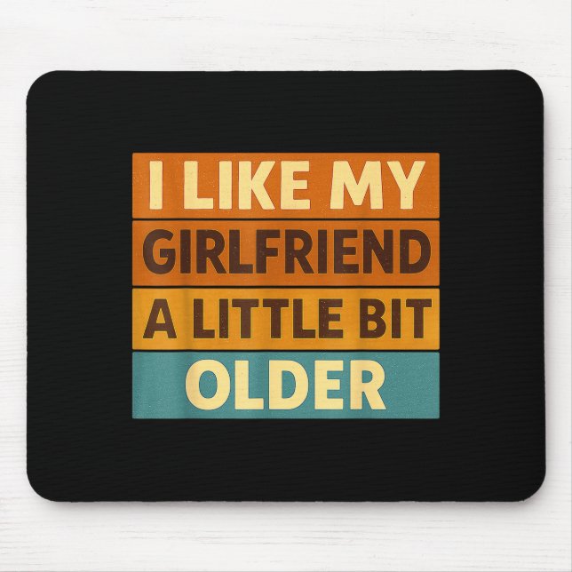 I Like My Girlfriend A Little Bit Older Funny Sayi Mouse Pad (Front)