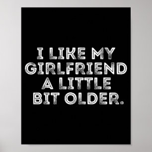 I Like My Girlfriend A Little Bit Older Funny Sayi Poster