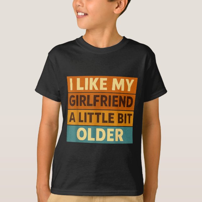 I Like My Girlfriend A Little Bit Older Funny Sayi T-Shirt (Front)