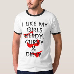 I LIKE MY GIRLS NERDY, CURVY AND DIRTY T-Shirt