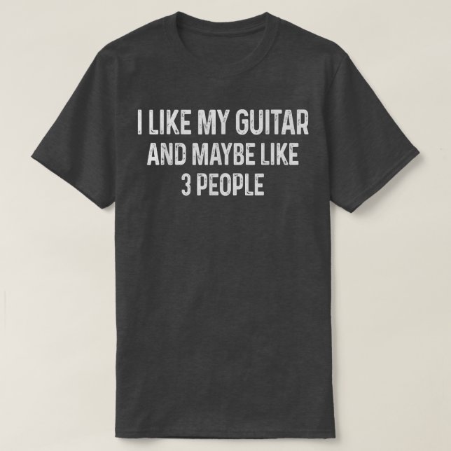 I Like My Guitar and Maybe Like 3 People Funny Gui T-Shirt (Design Front)