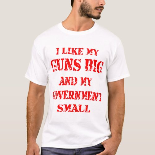 I Like My Guns Big And Government Small  T_Shirt
