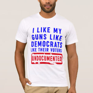 I Like My Guns Like Democrats Like Their Voters Un T-Shirt