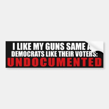 I Like My Guns Same As Democrats Like Their Voters Bumper Sticker by Megatudes at Zazzle