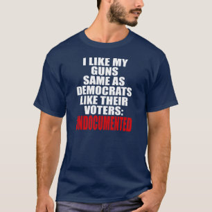I like my guns same as Democrats like their voters T-Shirt