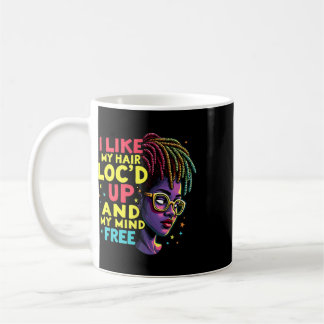 I Like My Hair Loc'd Up And My Mind Free Melanin A Coffee Mug