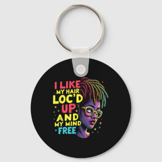 I Like My Hair Loc'd Up And My Mind Free Melanin A Keychain