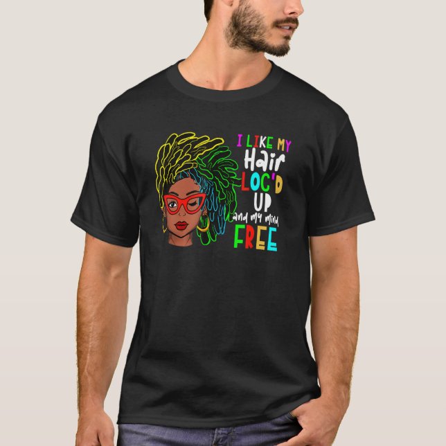 I Like My Hair Loc'd Up And My Mind Free T-Shirt (Front)