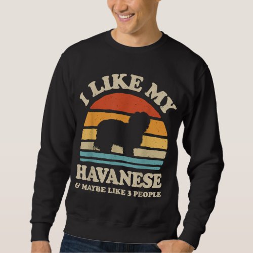 I Like My Havanese And Maybe Like 3 People Dog Ret Sweatshirt