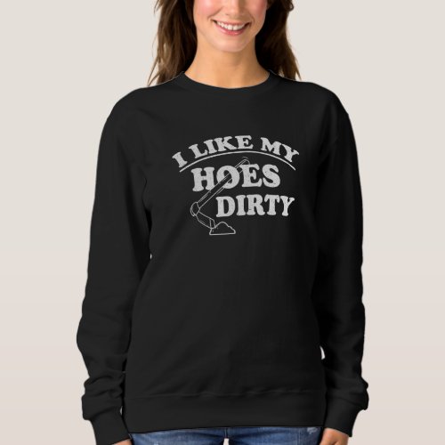 I Like My Hoes Dirty Gardening Sweatshirt