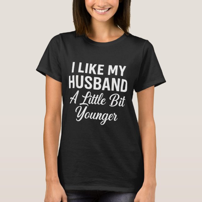 I Like My Husband A Little Bit Younger Funny Sayin T-Shirt (Front)