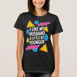 I Like My Husband A Little Bit Younger Funny Sayin T-Shirt