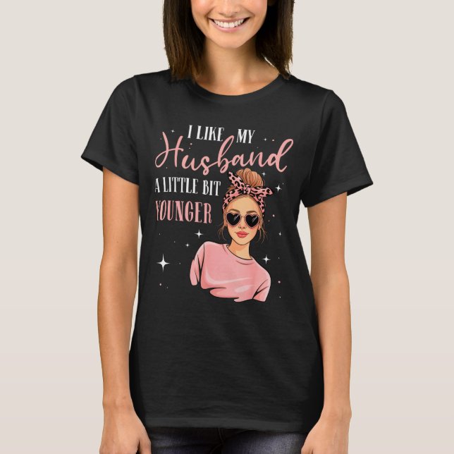 I Like My Husband A Little Bit Younger Funny Sayin T-Shirt (Front)