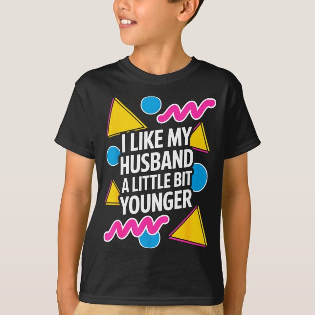 I Like My Husband A Little Bit Younger Funny Sayin T-Shirt (Front)
