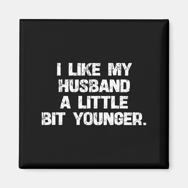 I Like My Husband A Little Bit Younger Funny Scy W Magnet (Front)