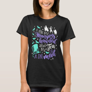 I Like My Mansions Haunted And My Tea A Bit Mad Ha T-Shirt