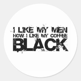I like my men how I like my coffee Classic Round Sticker