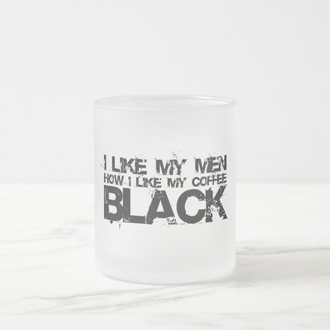I like my men how I like my coffee Frosted Glass Coffee Mug (Center)