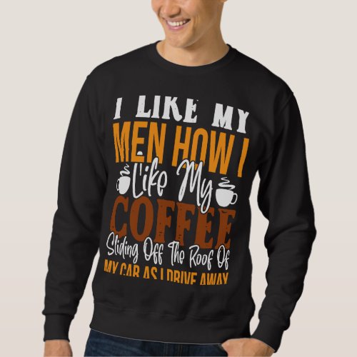 I Like My Men How I Like My Coffee Sliding Off The Sweatshirt