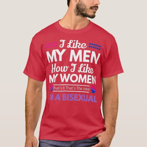 I like my men how i like my women bisexual  T_Shirt