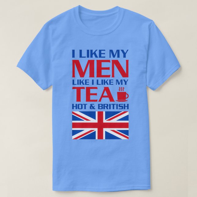 I Like My Men Like I Like My TeaHot and British T-Shirt (Design Front)